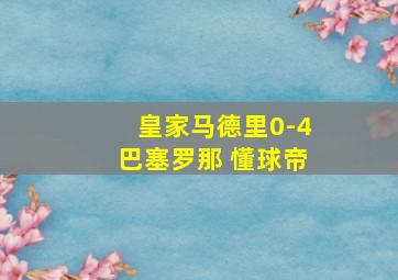 皇家马德里0-4巴塞罗那 懂球帝